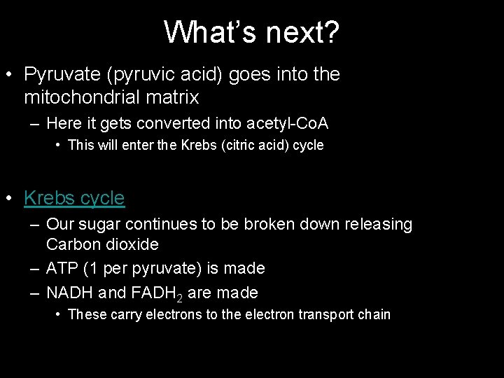 What’s next? • Pyruvate (pyruvic acid) goes into the mitochondrial matrix – Here it