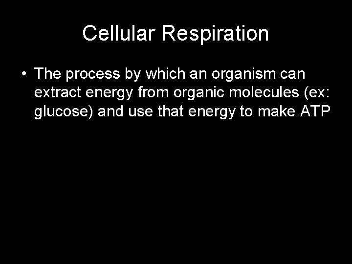 Cellular Respiration • The process by which an organism can extract energy from organic
