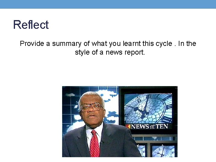 Reflect Provide a summary of what you learnt this cycle. In the style of