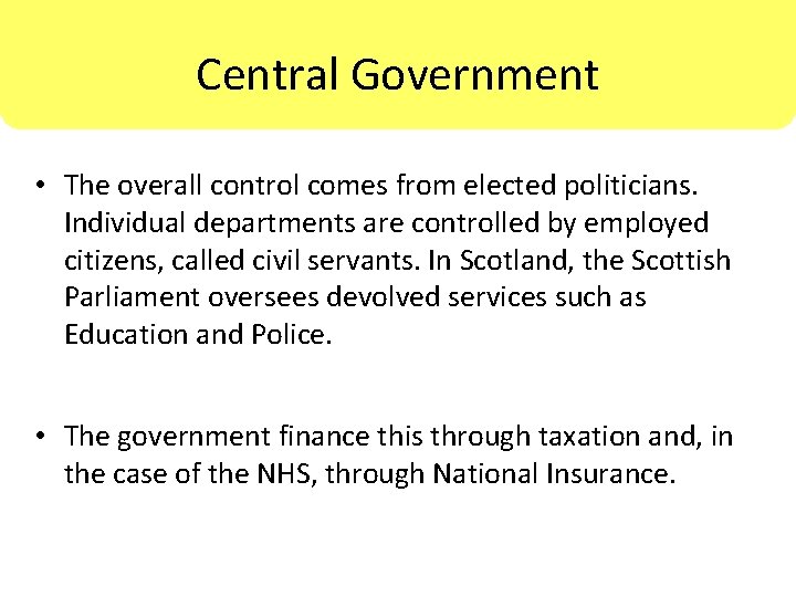 Central Government • The overall control comes from elected politicians. Individual departments are controlled