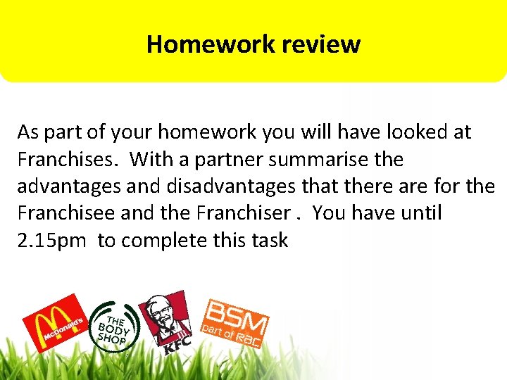 Homework review As part of your homework you will have looked at Franchises. With