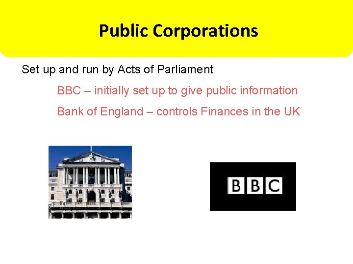 Public Corporations Set up and run by Acts of Parliament BBC – initially set