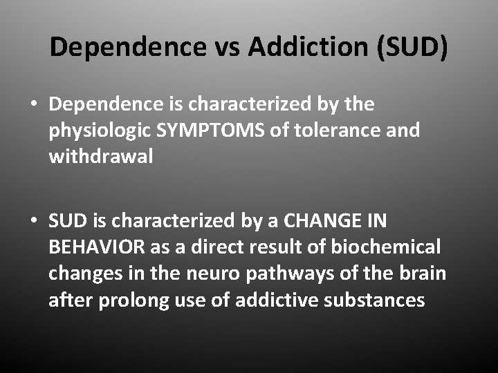 Dependence vs Addiction (SUD) • Dependence is characterized by the physiologic SYMPTOMS of tolerance