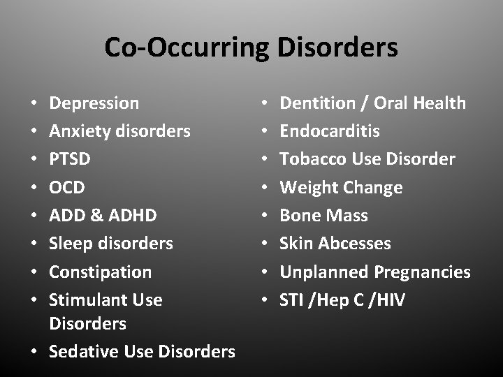Co-Occurring Disorders Depression Anxiety disorders PTSD OCD ADD & ADHD Sleep disorders Constipation Stimulant