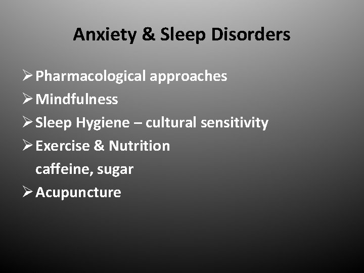 Anxiety & Sleep Disorders Ø Pharmacological approaches Ø Mindfulness Ø Sleep Hygiene – cultural