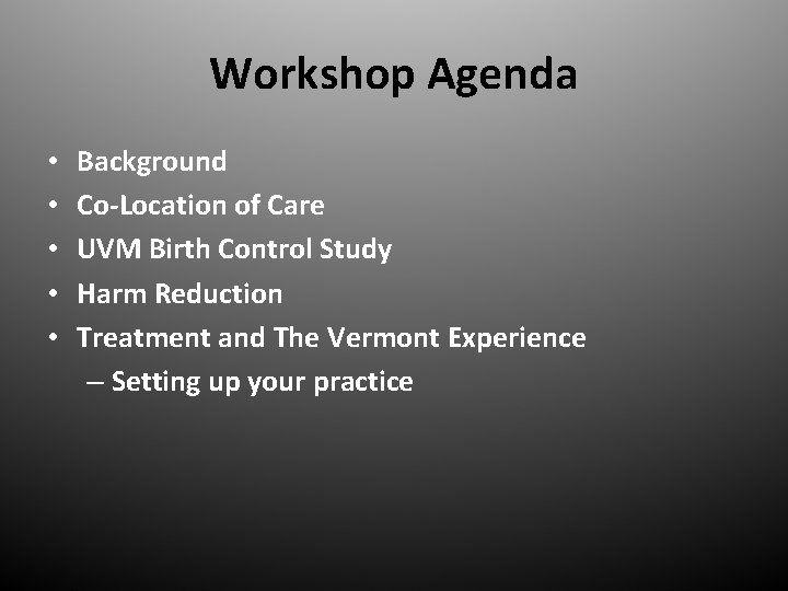 Workshop Agenda • • • Background Co-Location of Care UVM Birth Control Study Harm