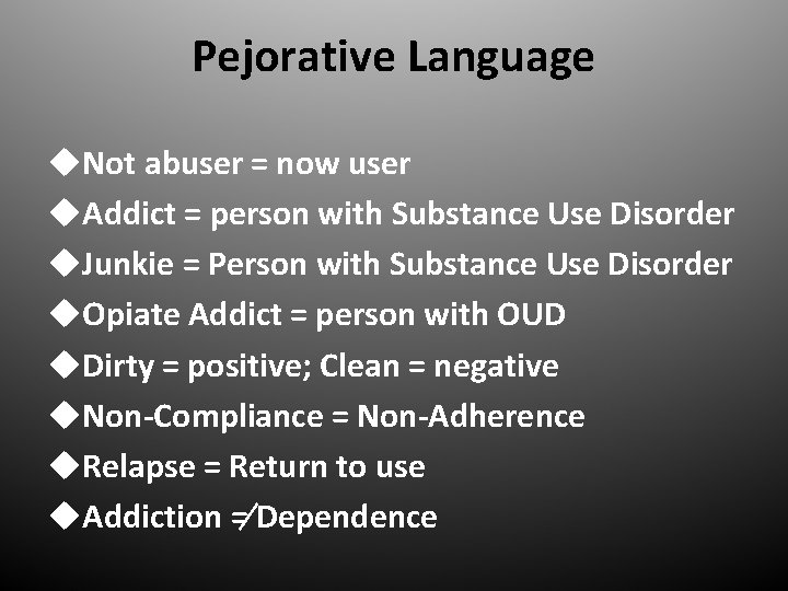 Pejorative Language u. Not abuser = now user u. Addict = person with Substance