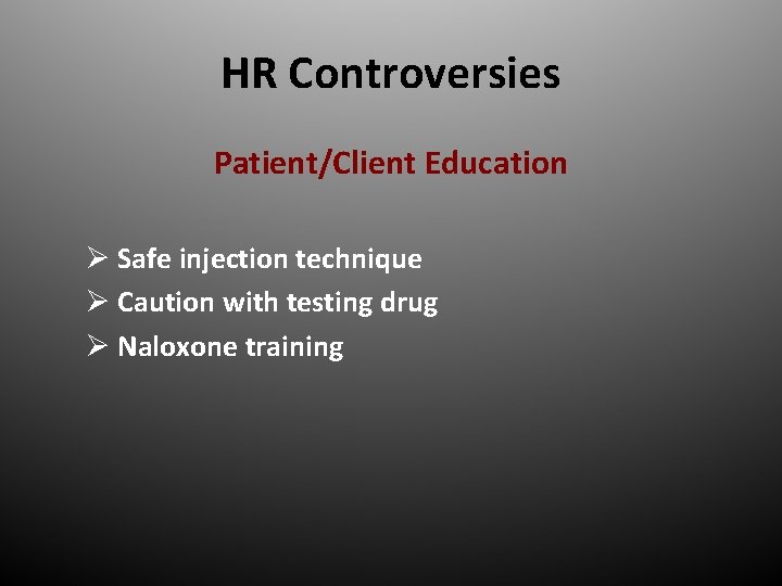 HR Controversies Patient/Client Education Ø Safe injection technique Ø Caution with testing drug Ø