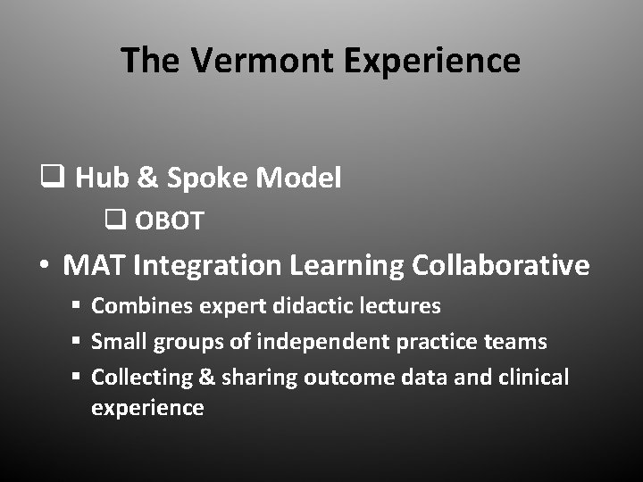 The Vermont Experience q Hub & Spoke Model q OBOT • MAT Integration Learning