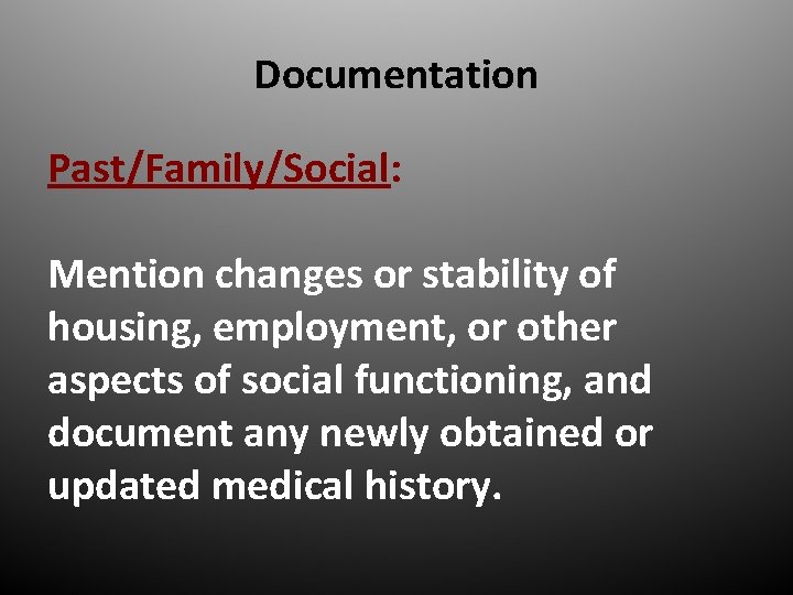 Documentation Past/Family/Social: Mention changes or stability of housing, employment, or other aspects of social