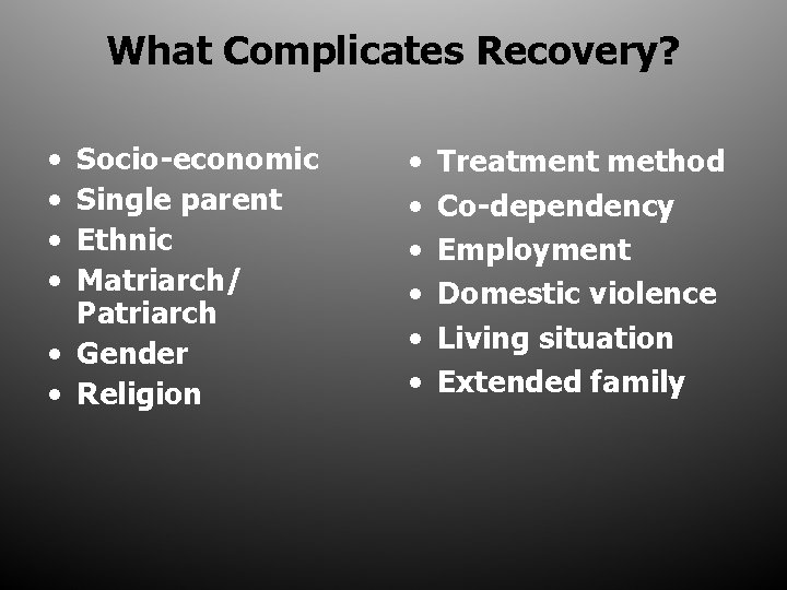 What Complicates Recovery? • • Socio-economic Single parent Ethnic Matriarch/ Patriarch • Gender •