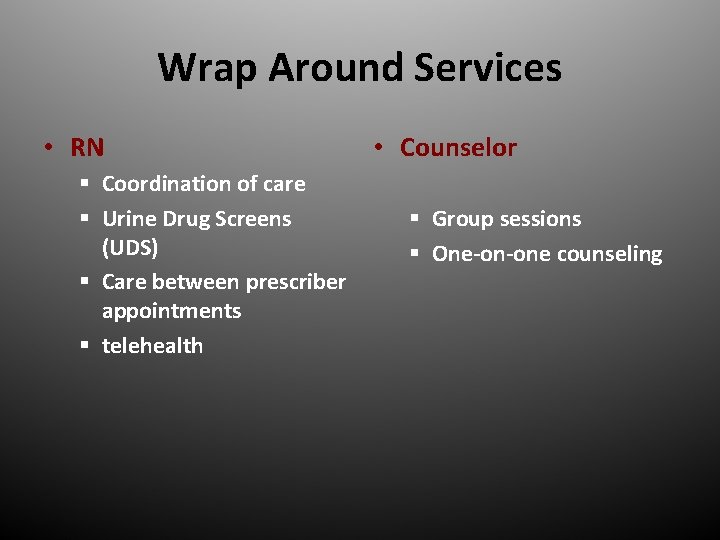 Wrap Around Services • RN § Coordination of care § Urine Drug Screens (UDS)