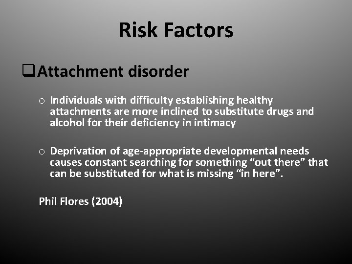 Risk Factors q. Attachment disorder o Individuals with difficulty establishing healthy attachments are more