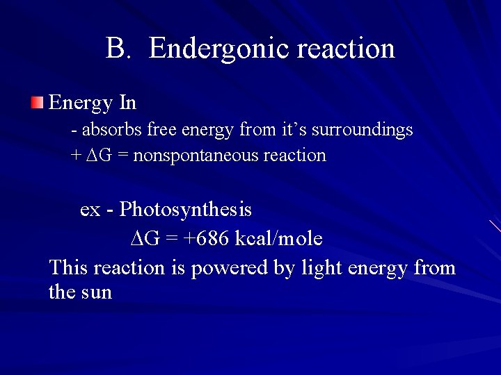 B. Endergonic reaction Energy In - absorbs free energy from it’s surroundings + DG