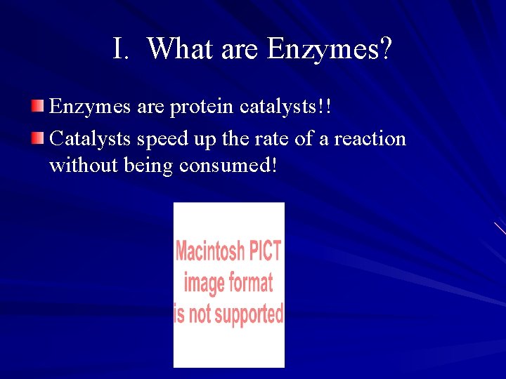 I. What are Enzymes? Enzymes are protein catalysts!! Catalysts speed up the rate of
