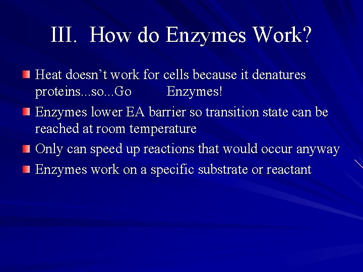 III. How do Enzymes Work? Heat doesn’t work for cells because it denatures proteins.