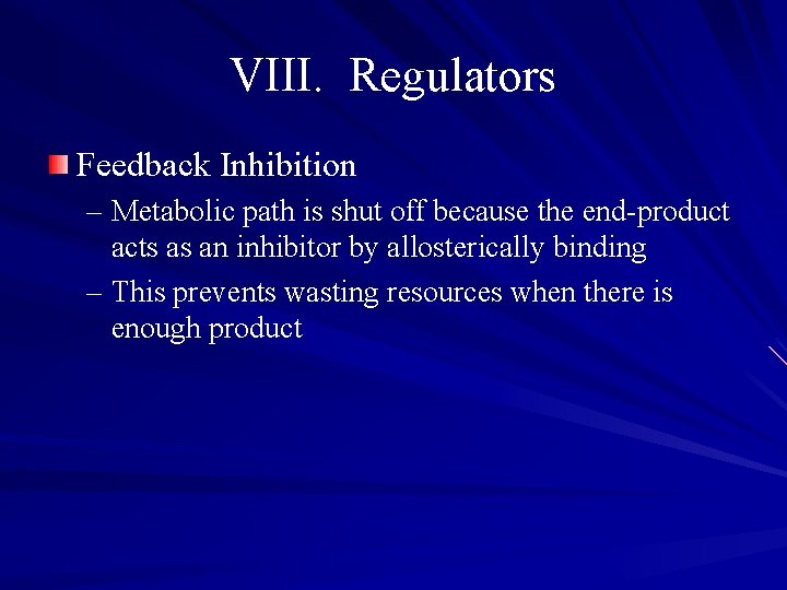 VIII. Regulators Feedback Inhibition – Metabolic path is shut off because the end-product acts