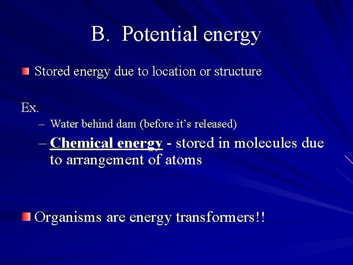 B. Potential energy Stored energy due to location or structure Ex. – Water behind