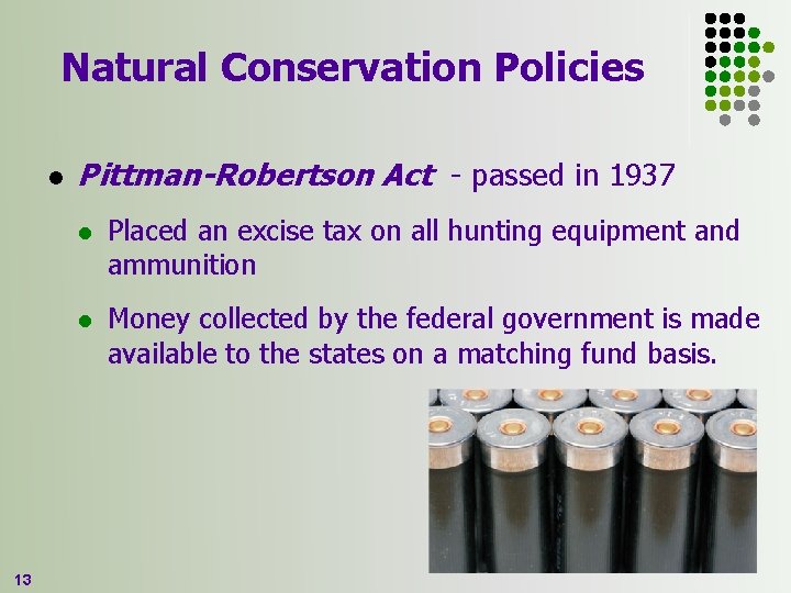 Natural Conservation Policies l 13 Pittman-Robertson Act - passed in 1937 l Placed an