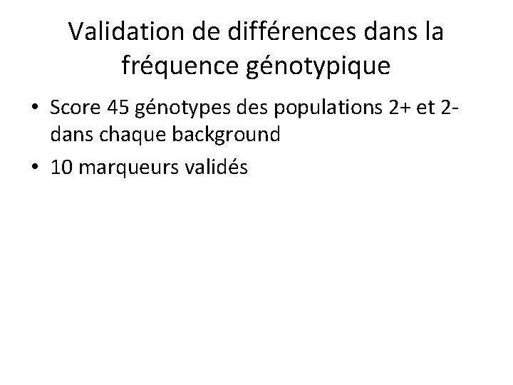 Validation de différences dans la fréquence génotypique • Score 45 génotypes des populations 2+