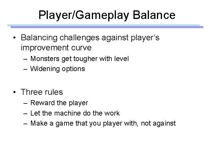 Player/Gameplay Balance • Balancing challenges against player’s improvement curve – Monsters get tougher with