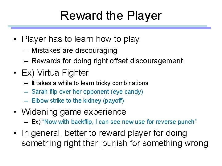 Reward the Player • Player has to learn how to play – Mistakes are