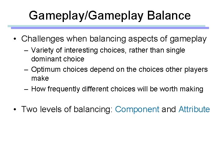 Gameplay/Gameplay Balance • Challenges when balancing aspects of gameplay – Variety of interesting choices,