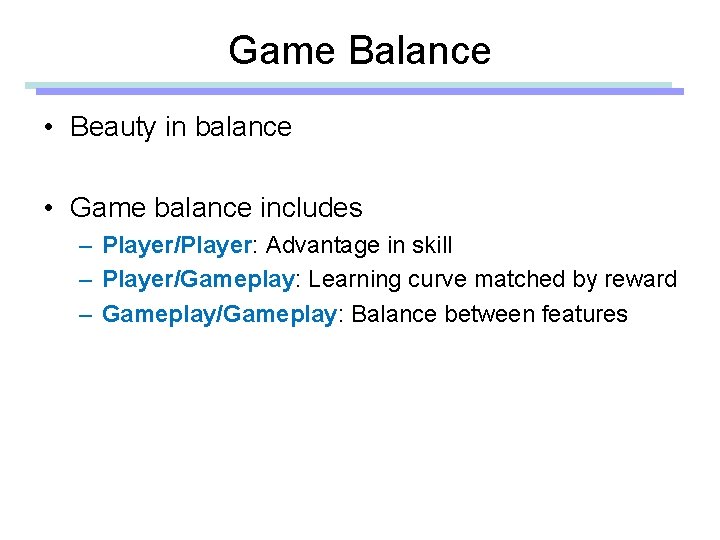 Game Balance • Beauty in balance • Game balance includes – Player/Player: Advantage in