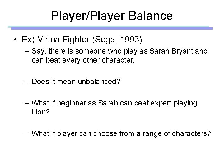 Player/Player Balance • Ex) Virtua Fighter (Sega, 1993) – Say, there is someone who