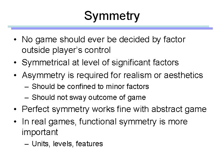 Symmetry • No game should ever be decided by factor outside player’s control •
