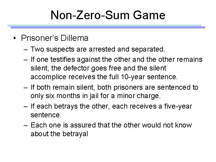 Non-Zero-Sum Game • Prisoner’s Dillema – Two suspects are arrested and separated. – If