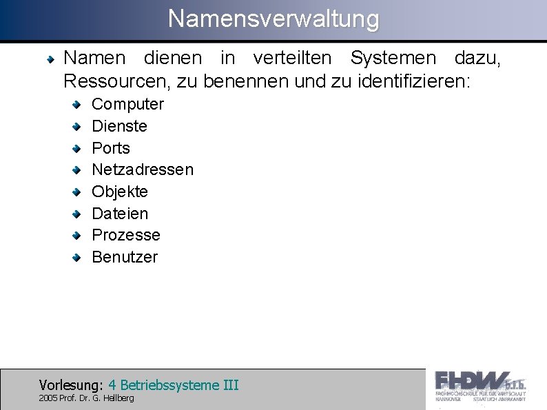 Namensverwaltung Namen dienen in verteilten Systemen dazu, Ressourcen, zu benennen und zu identifizieren: Computer