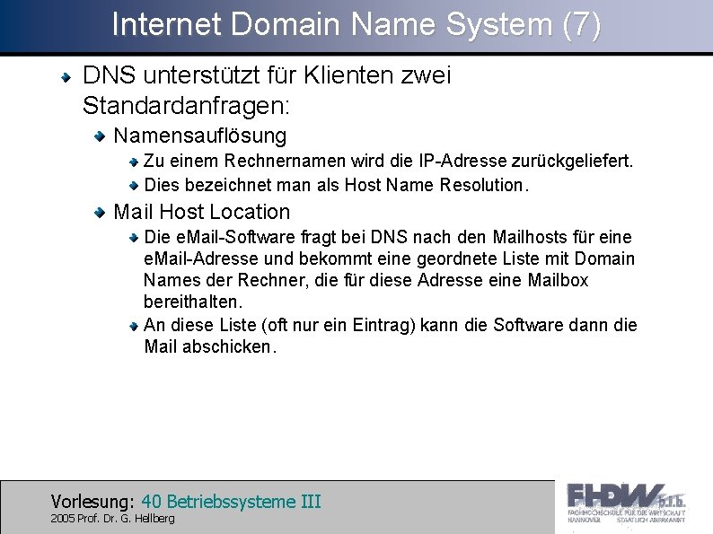Internet Domain Name System (7) DNS unterstützt für Klienten zwei Standardanfragen: Namensauflösung Zu einem