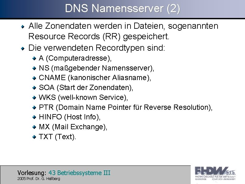 DNS Namensserver (2) Alle Zonendaten werden in Dateien, sogenannten Resource Records (RR) gespeichert. Die