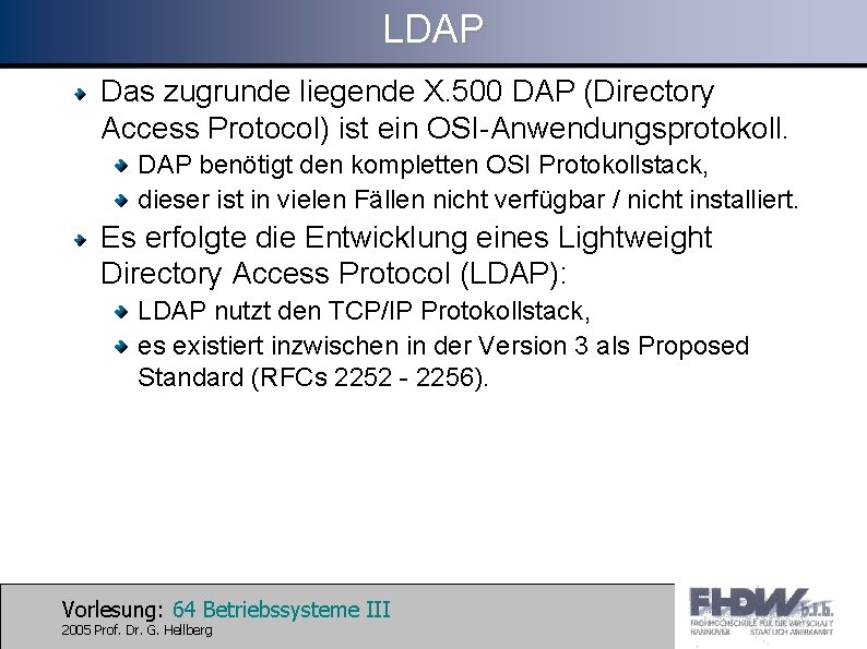 LDAP Das zugrunde liegende X. 500 DAP (Directory Access Protocol) ist ein OSI-Anwendungsprotokoll. DAP