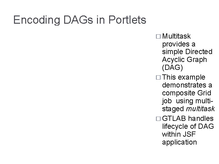 Encoding DAGs in Portlets � Multitask provides a simple Directed Acyclic Graph (DAG) �