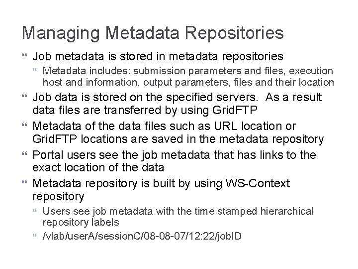 Managing Metadata Repositories Job metadata is stored in metadata repositories Metadata includes: submission parameters