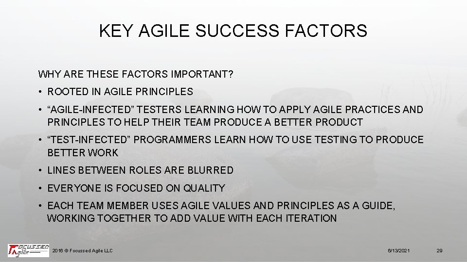 KEY AGILE SUCCESS FACTORS WHY ARE THESE FACTORS IMPORTANT? • ROOTED IN AGILE PRINCIPLES