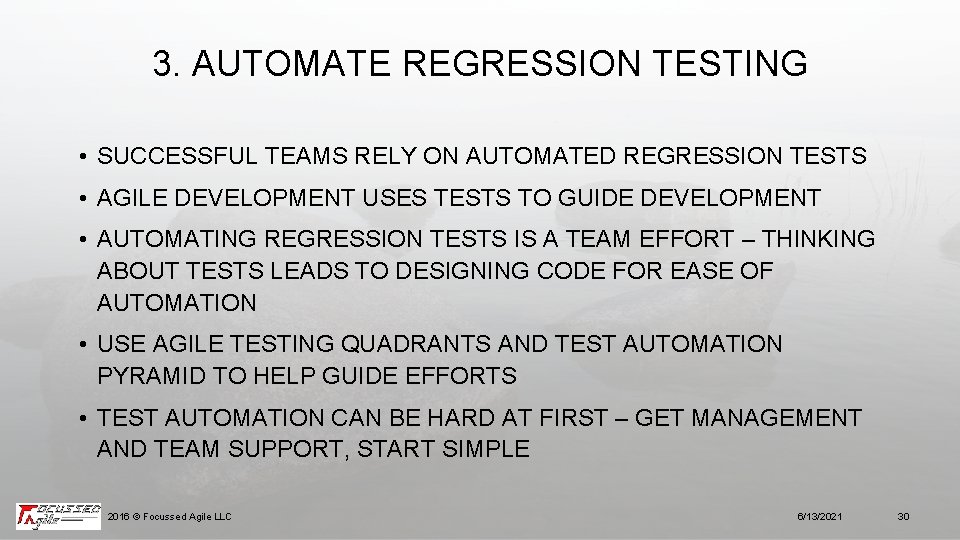 3. AUTOMATE REGRESSION TESTING • SUCCESSFUL TEAMS RELY ON AUTOMATED REGRESSION TESTS • AGILE
