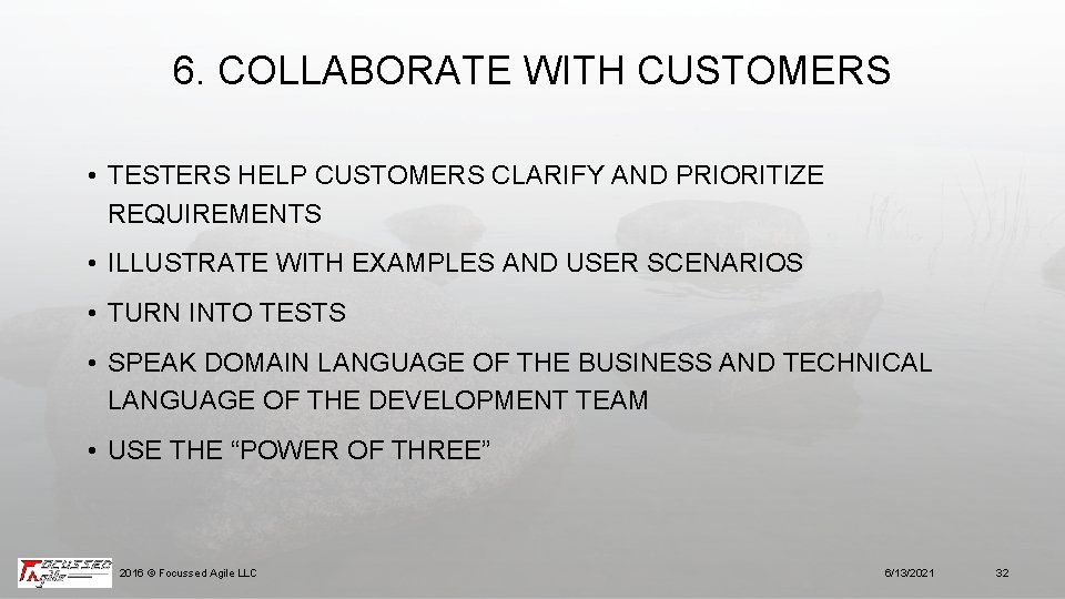 6. COLLABORATE WITH CUSTOMERS • TESTERS HELP CUSTOMERS CLARIFY AND PRIORITIZE REQUIREMENTS • ILLUSTRATE