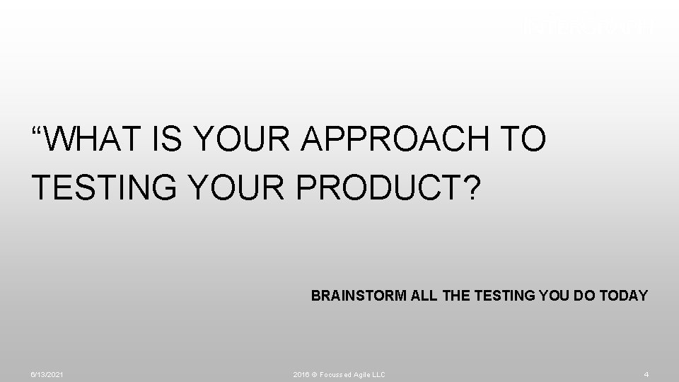 “WHAT IS YOUR APPROACH TO TESTING YOUR PRODUCT? BRAINSTORM ALL THE TESTING YOU DO