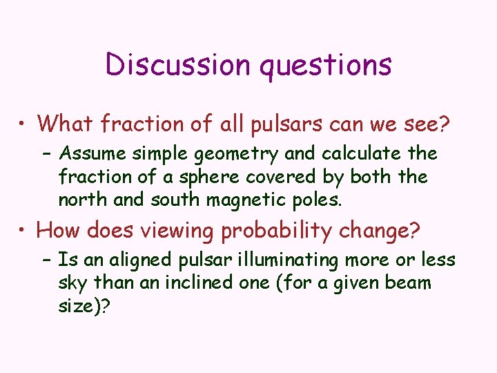 Discussion questions • What fraction of all pulsars can we see? – Assume simple