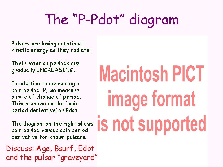 The “P-Pdot” diagram Pulsars are losing rotational kinetic energy as they radiate! Their rotation