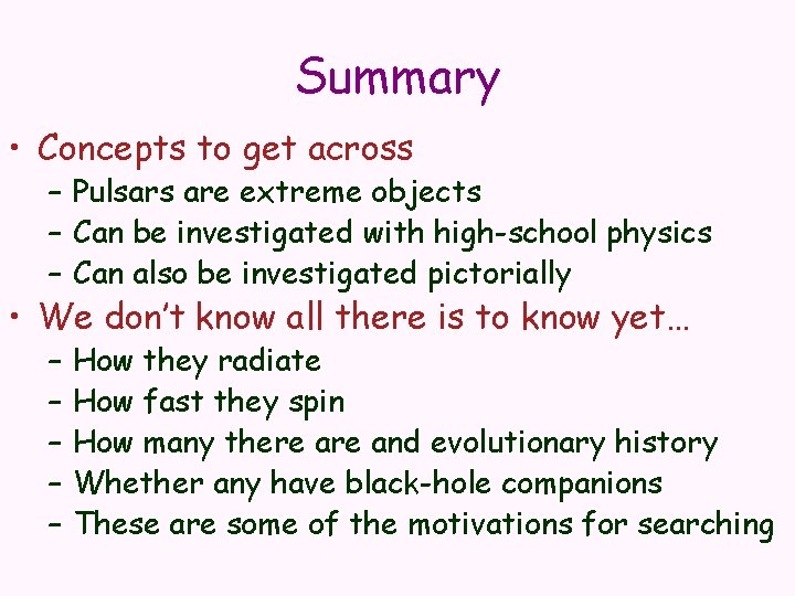 Summary • Concepts to get across – Pulsars are extreme objects – Can be