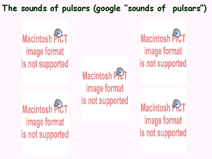 The sounds of pulsars (google “sounds of pulsars”) 