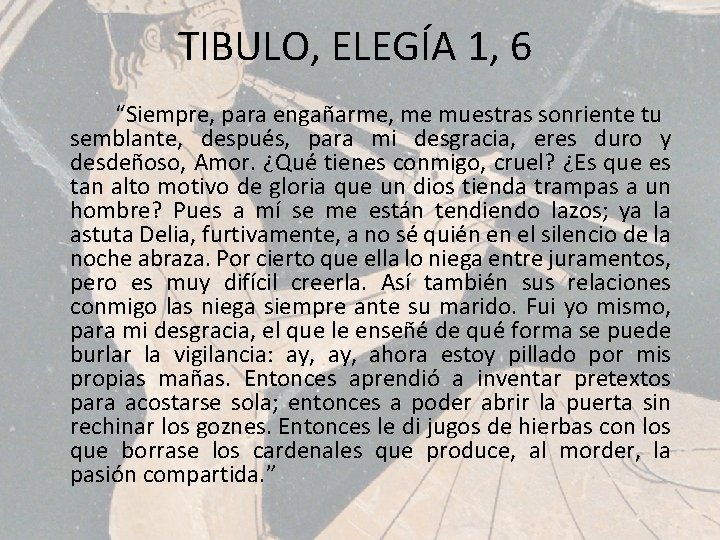 TIBULO, ELEGÍA 1, 6 “Siempre, para engañarme, me muestras sonriente tu semblante, después, para