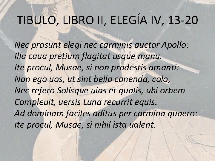 TIBULO, LIBRO II, ELEGÍA IV, 13 -20 Nec prosunt elegi nec carminis auctor Apollo: