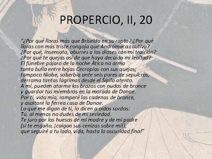 PROPERCIO, II, 20 “¿Por qué lloras más que Briseida en su rapto? ¿Por qué