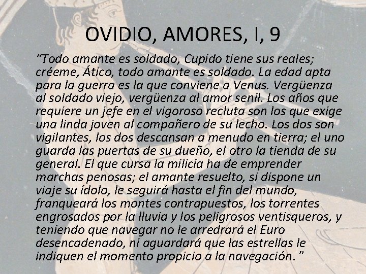 OVIDIO, AMORES, I, 9 “Todo amante es soldado, Cupido tiene sus reales; créeme, Ático,