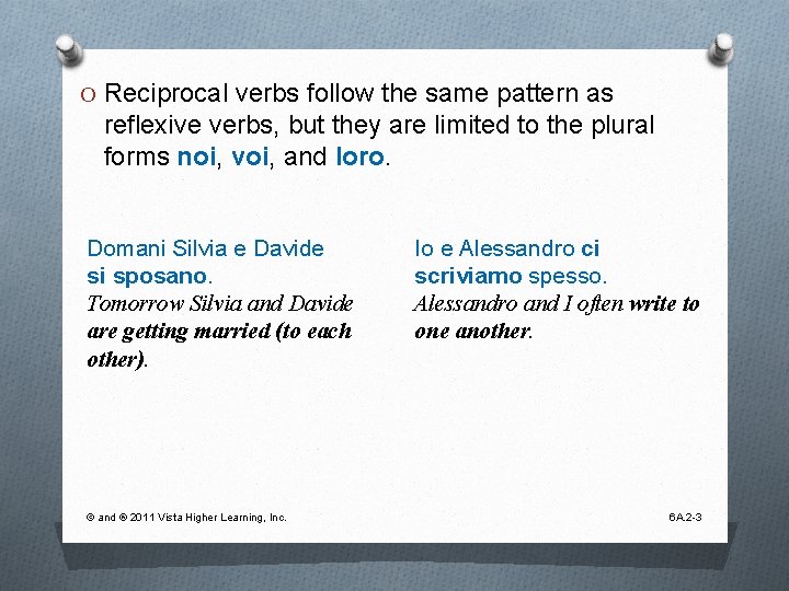 O Reciprocal verbs follow the same pattern as reflexive verbs, but they are limited